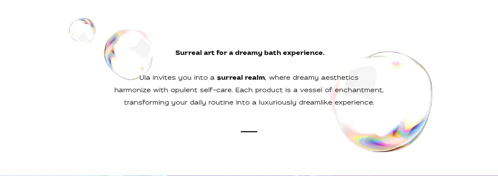 ULA statement about surreal art for a dreamy bath experience surrounded by iridescent bubbles